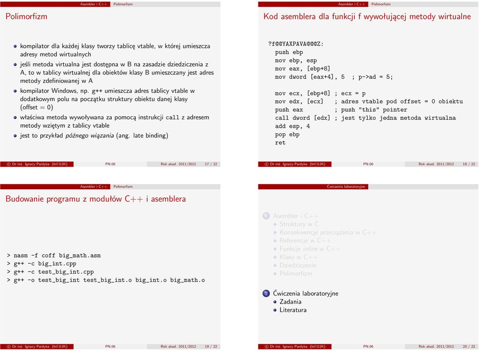 g++ umieszcza adres tablicy vtable w dodatkowym polu na początku struktury obiektu danej klasy (offset = 0) właściwa metoda wywoływana za pomocą instrukcji call z adresem metody wziętym z tablicy