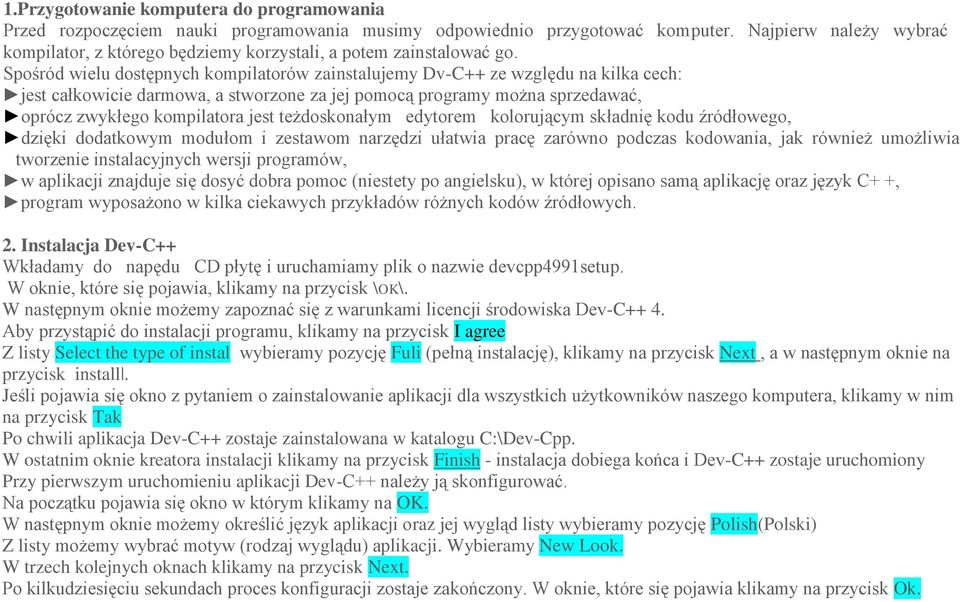 Spośród wielu dostępnych kompilatorów zainstalujemy Dv-C++ ze względu na kilka cech: jest całkowicie darmowa, a stworzone za jej pomocą programy można sprzedawać, oprócz zwykłego kompilatora jest