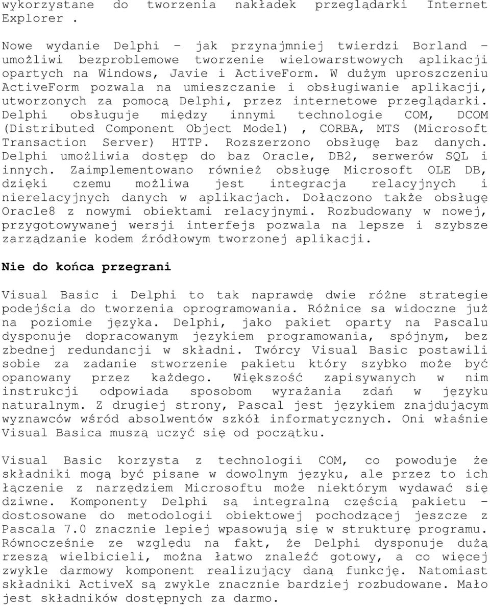 W duŝym uproszczeniu ActiveForm pozwala na umieszczanie i obsługiwanie aplikacji, utworzonych za pomocą Delphi, przez internetowe przeglądarki.