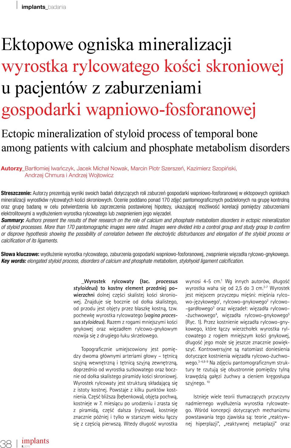 Autorzy prezentują wyniki swoich badań dotyczących roli zaburzeń gospodarki wapniowo-fosforanowej w ektopowych ogniskach mineralizacji wyrostków rylcowatych kości skroniowych.