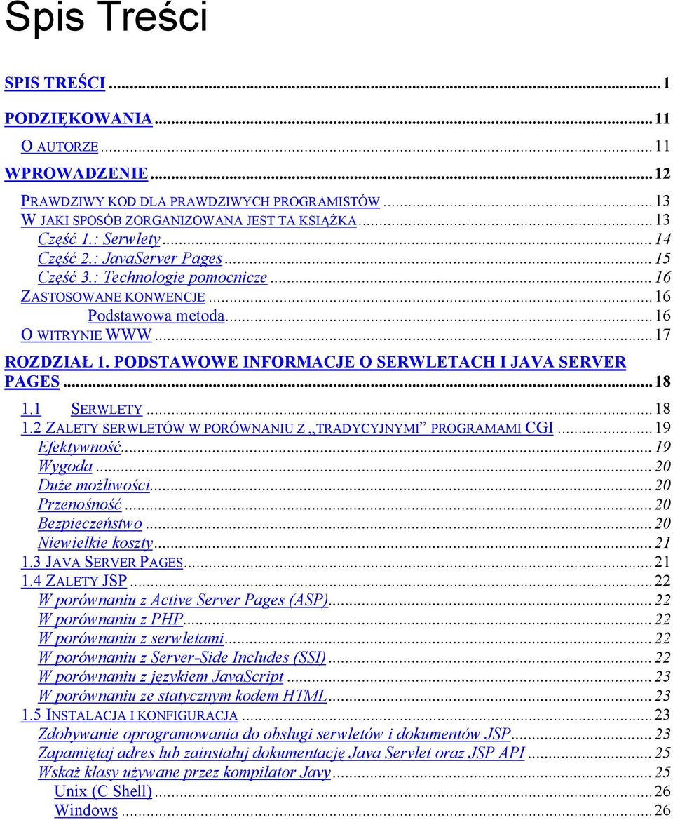 PODSTAWOWE INFORMACJE O SERWLETACH I JAVA SERVER PAGES...18 1.1 SERWLETY...18 1.2 ZALETY SERWLETÓW W PORÓWNANIU Z TRADYCYJNYMI PROGRAMAMI CGI...19 Efektywność...19 Wygoda...20 Duże możliwości.