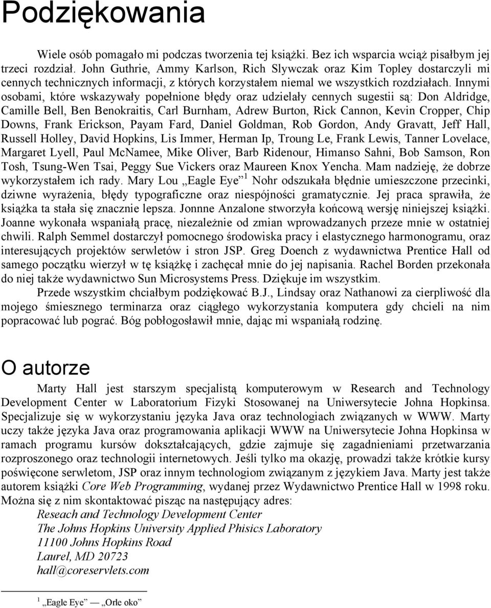 Innymi osobami, które wskazywały popełnione błędy oraz udzielały cennych sugestii są: Don Aldridge, Camille Bell, Ben Benokraitis, Carl Burnham, Adrew Burton, Rick Cannon, Kevin Cropper, Chip Downs,