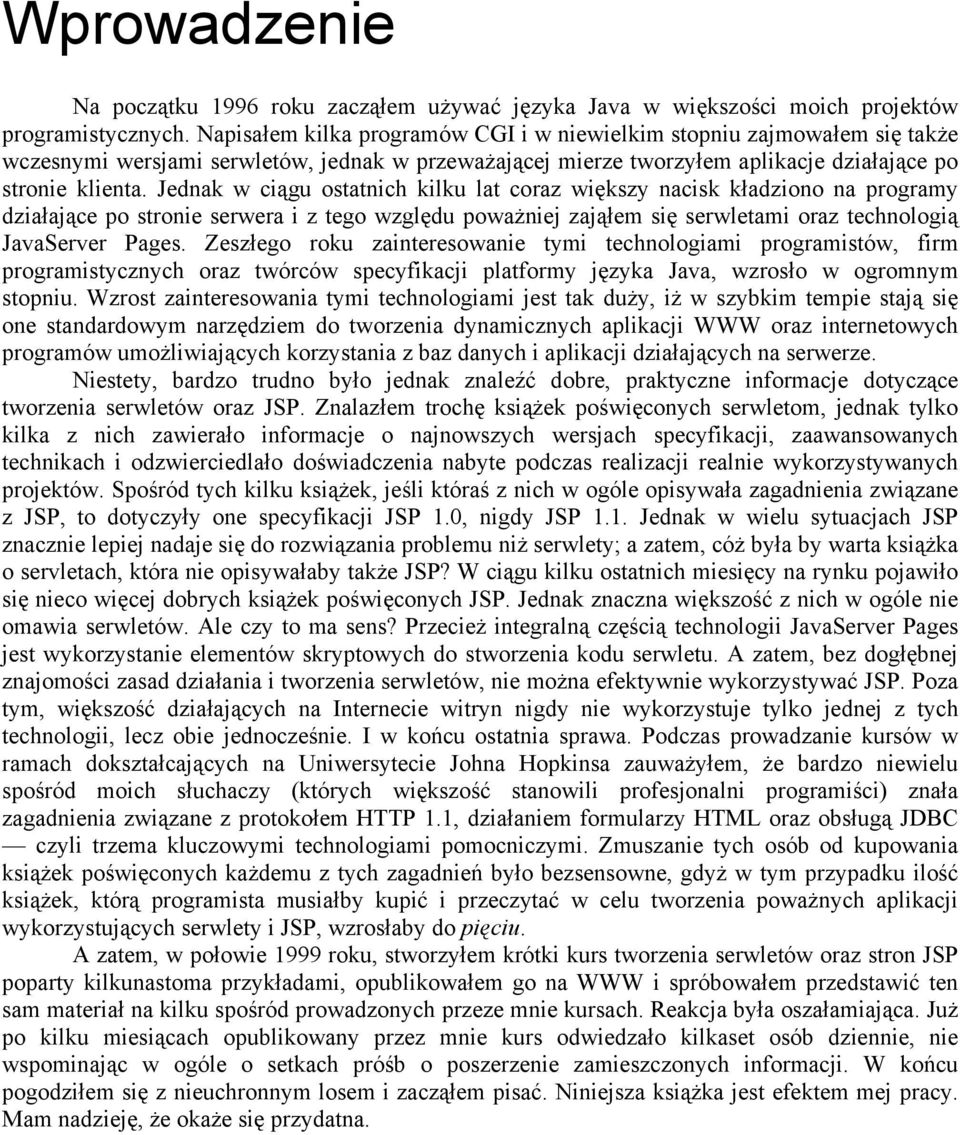 Jednak w ciągu ostatnich kilku lat coraz większy nacisk kładziono na programy działające po stronie serwera i z tego względu poważniej zająłem się serwletami oraz technologią JavaServer Pages.