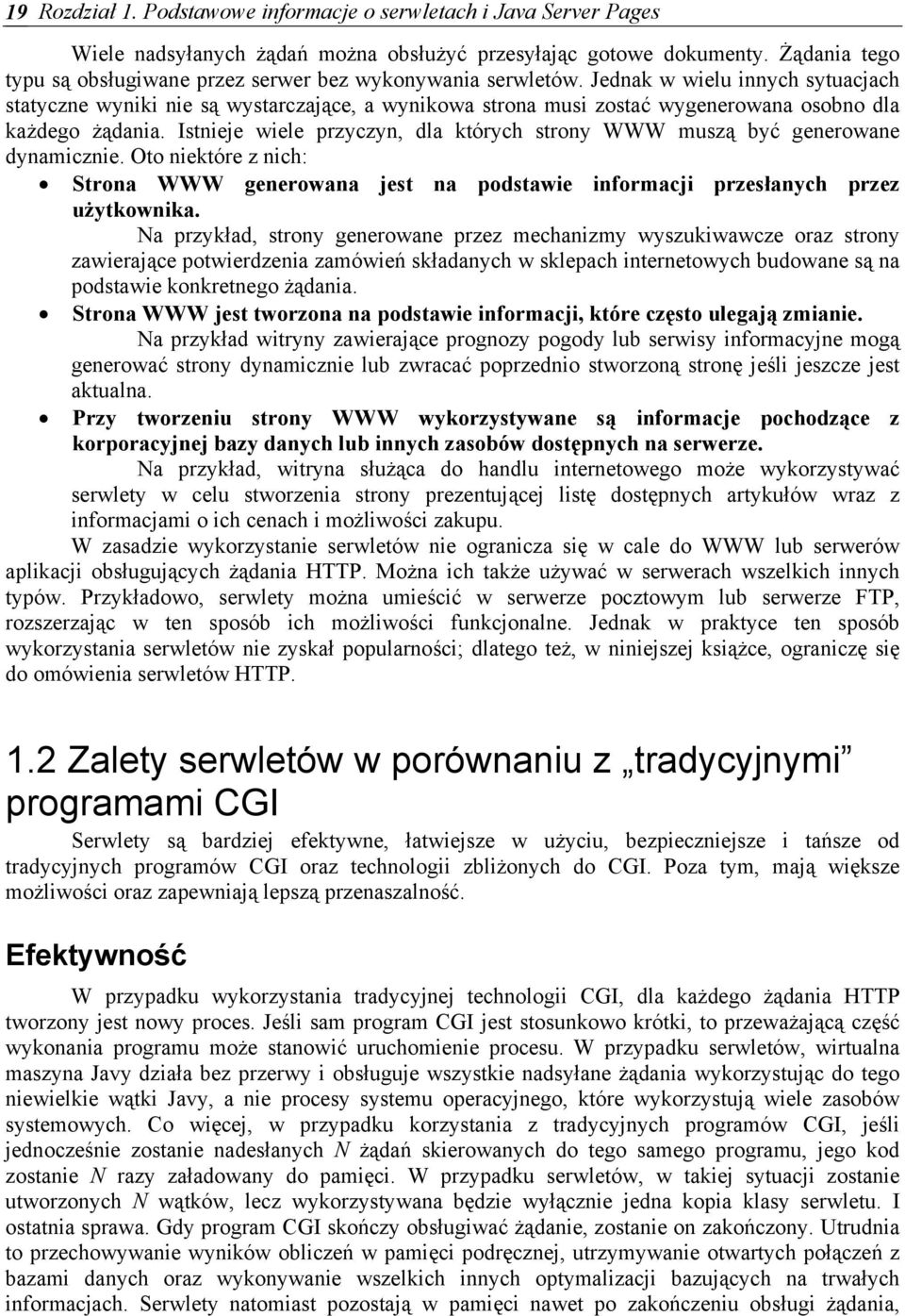 Jednak w wielu innych sytuacjach statyczne wyniki nie są wystarczające, a wynikowa strona musi zostać wygenerowana osobno dla każdego żądania.