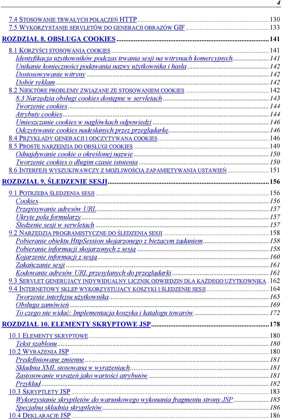 2 NIEKTÓRE PROBLEMY ZWIĄZANE ZE STOSOWANIEM COOKIES...142 8.3 Narzędzia obsługi cookies dostępne w servletach...143 Tworzenie cookies...144 Atrybuty cookies.