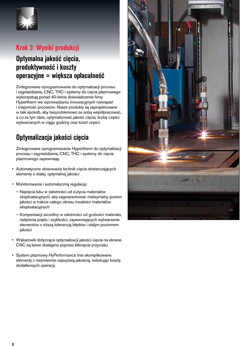 Nasze produkty są zaprojektowane w taki sposób, aby bezproblemowo ze sobą współpracować, a co za tym idzie, optymalizować jakość cięcia, liczbę części wytwarzanych w ciągu godziny oraz koszt części.