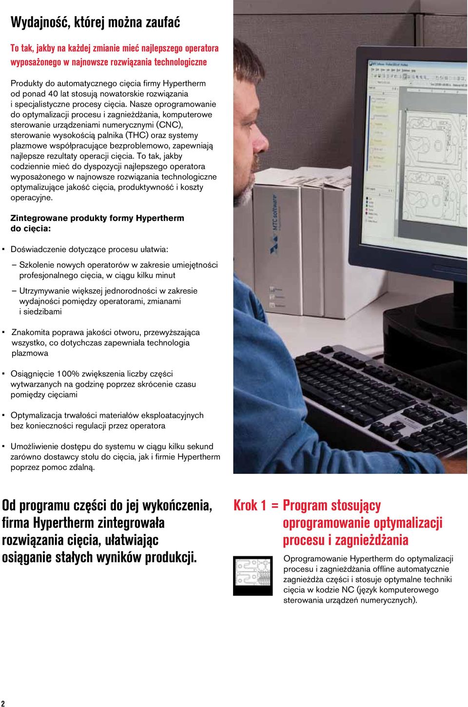 Nasze oprogramowanie do optymalizacji procesu i zagnieżdżania, komputerowe sterowanie urządzeniami numerycznymi (CNC), sterowanie wysokością palnika (THC) oraz systemy plazmowe współpracujące
