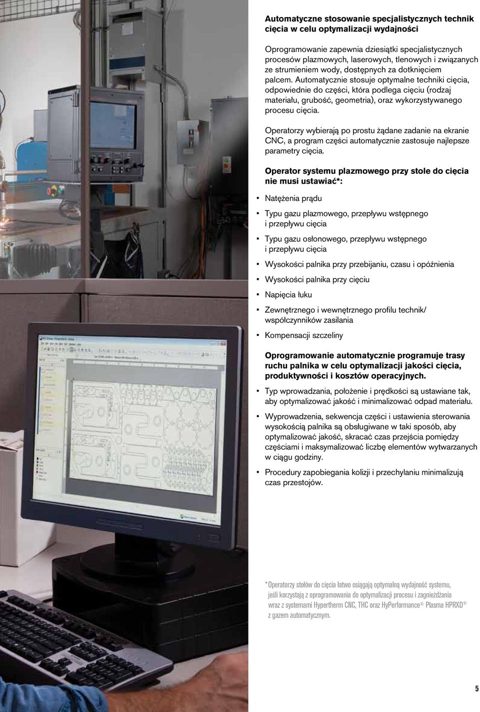 Automatycznie stosuje optymalne techniki cięcia, odpowiednie do części, która podlega cięciu (rodzaj materiału, grubość, geometria), oraz wykorzystywanego procesu cięcia.