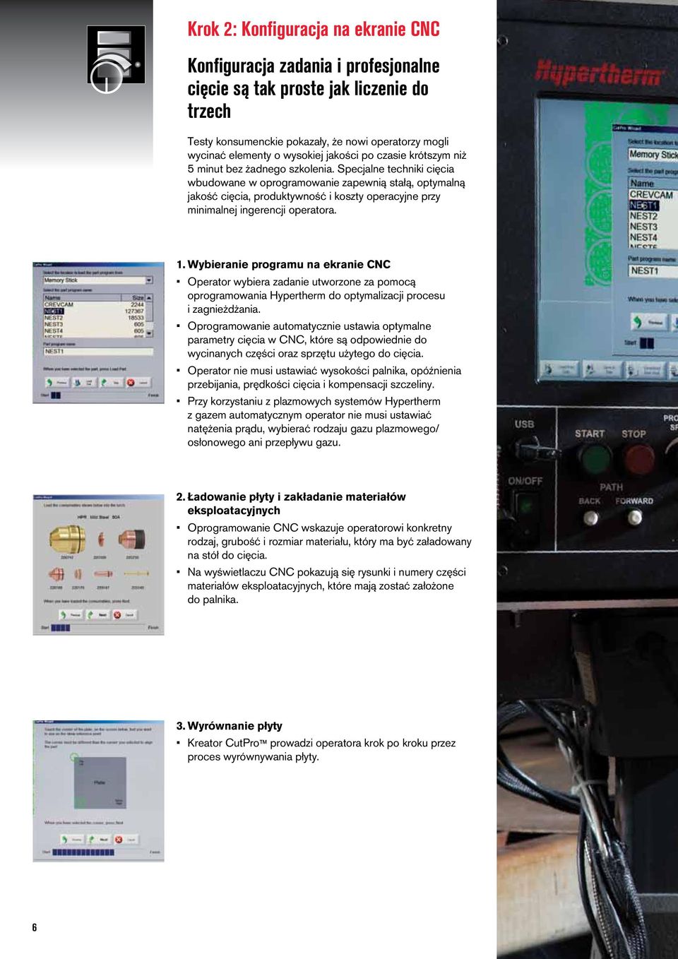 Specjalne techniki cięcia wbudowane w oprogramowanie zapewnią stałą, optymalną jakość cięcia, produktywność i koszty operacyjne przy minimalnej ingerencji operatora. 1.