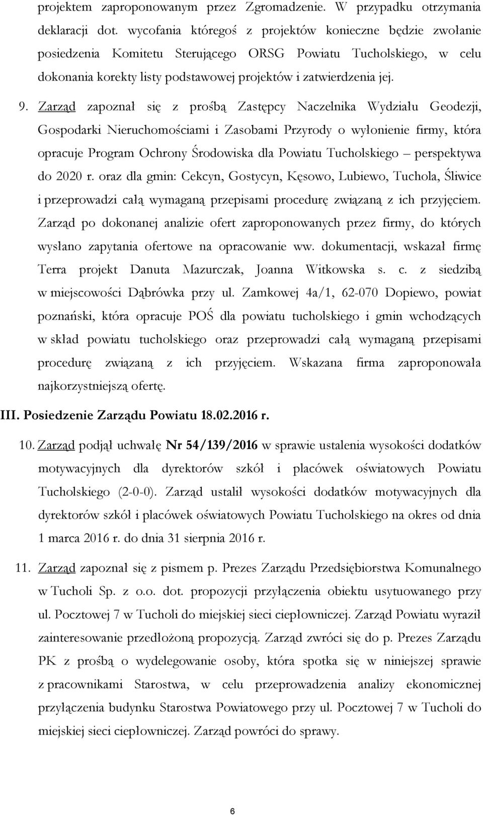 Zarząd zapoznał się z prośbą Zastępcy Naczelnika Wydziału Geodezji, Gospodarki Nieruchomościami i Zasobami Przyrody o wyłonienie firmy, która opracuje Program Ochrony Środowiska dla Powiatu