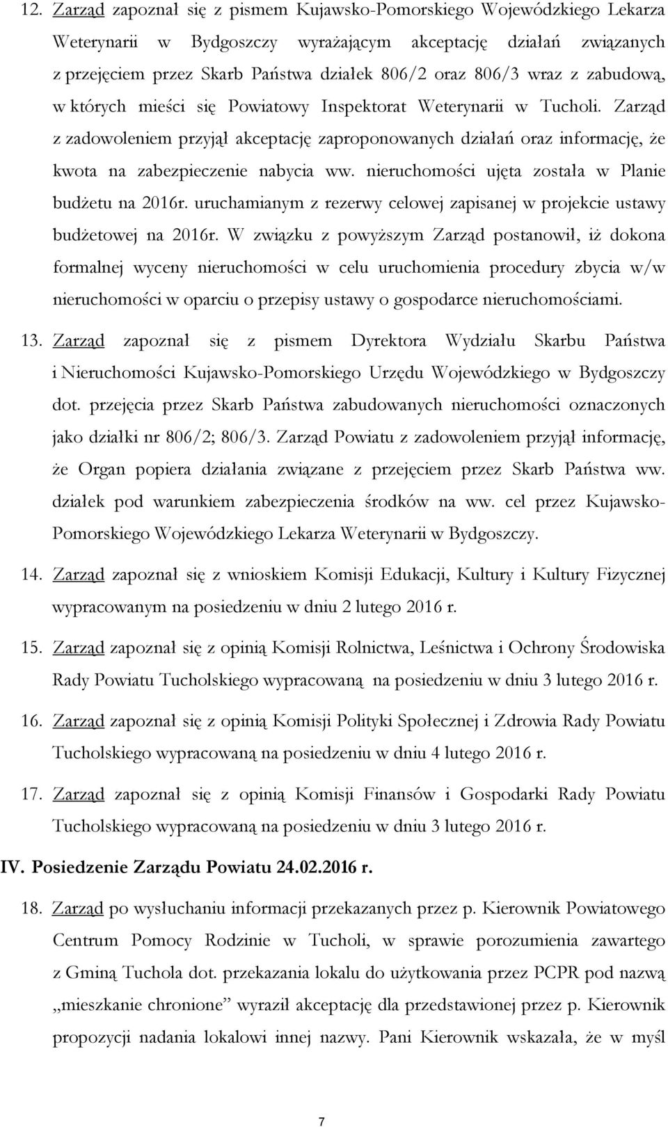 Zarząd z zadowoleniem przyjął akceptację zaproponowanych działań oraz informację, że kwota na zabezpieczenie nabycia ww. nieruchomości ujęta została w Planie budżetu na 2016r.