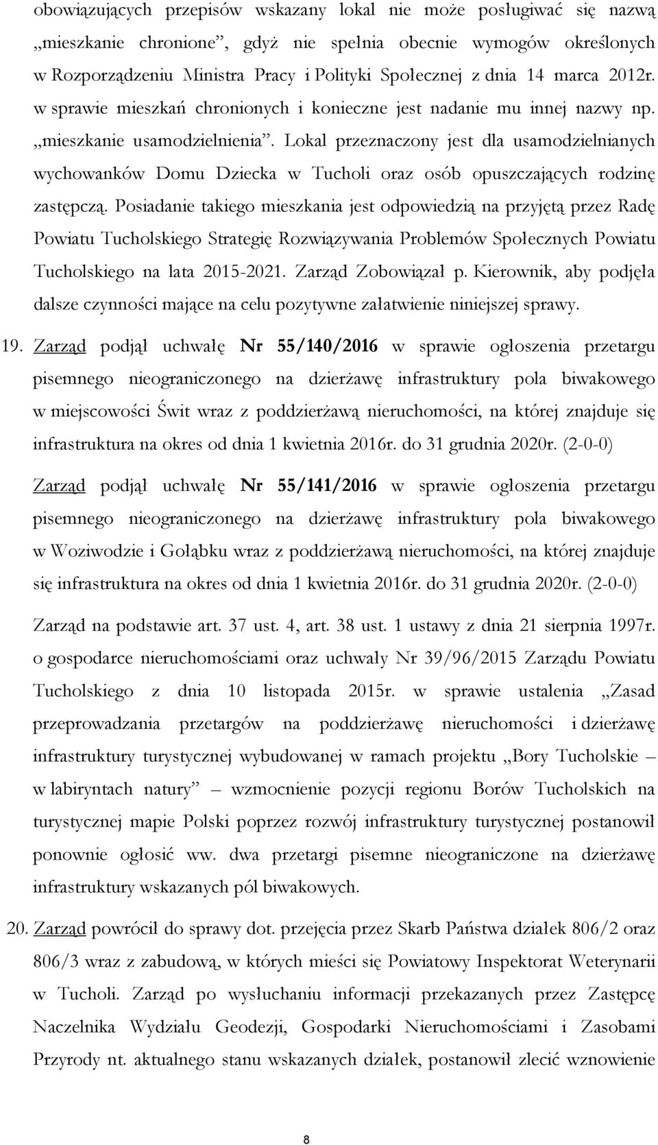 Lokal przeznaczony jest dla usamodzielnianych wychowanków Domu Dziecka w Tucholi oraz osób opuszczających rodzinę zastępczą.