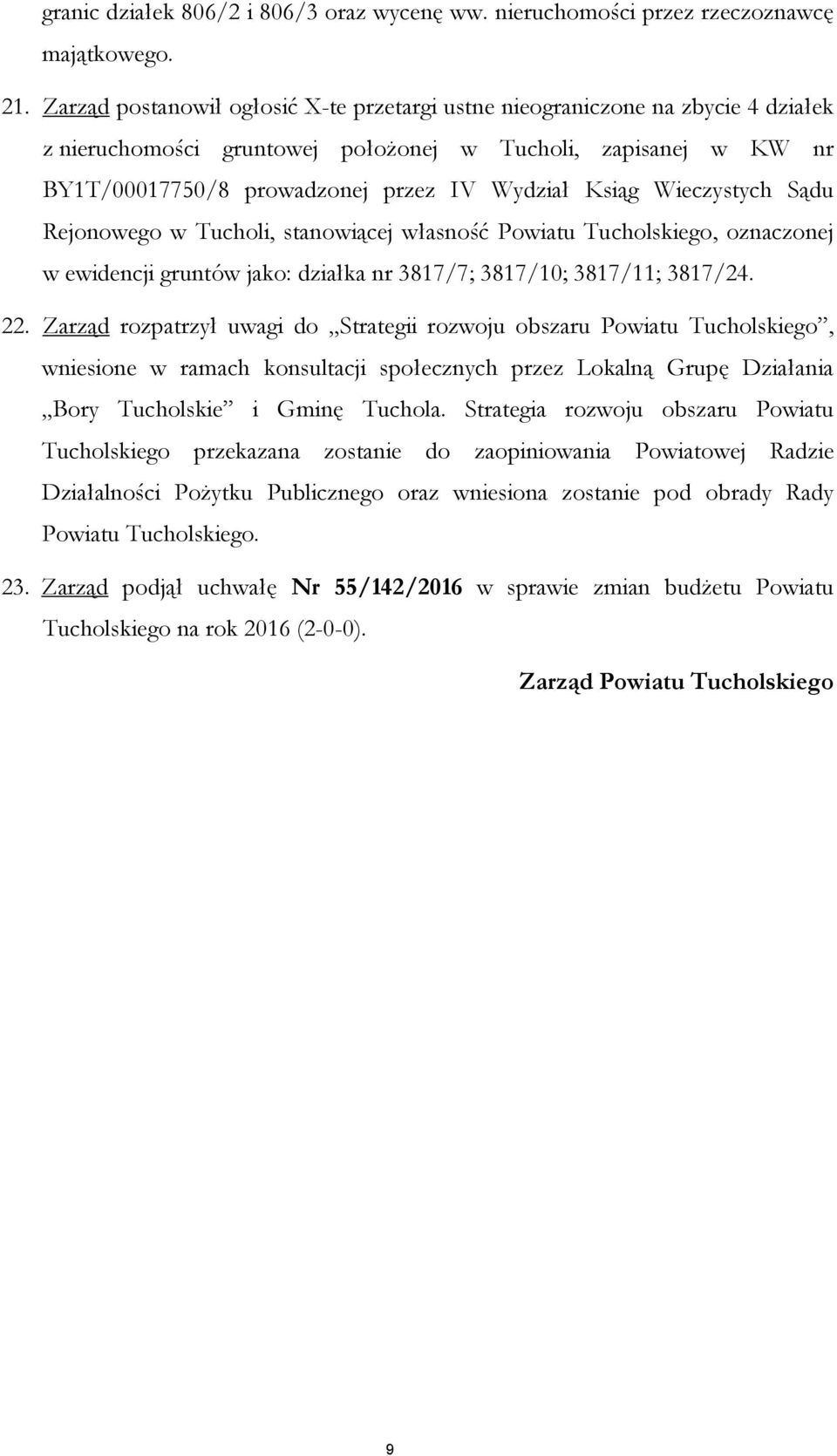 Wieczystych Sądu Rejonowego w Tucholi, stanowiącej własność Powiatu Tucholskiego, oznaczonej w ewidencji gruntów jako: działka nr 3817/7; 3817/10; 3817/11; 3817/24. 22.