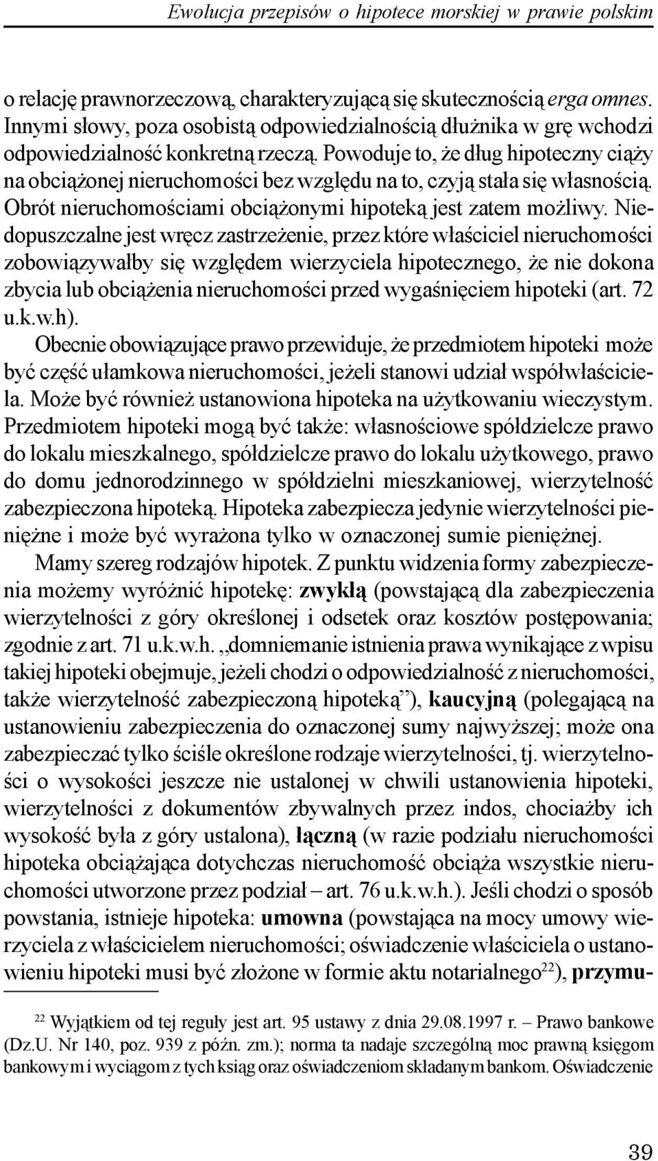 Powoduje to, e d³ug hipoteczny ci¹ y na obci¹ onej nieruchomoœci bez wzglêdu na to, czyj¹ sta³a siê w³asnoœci¹. Obrót nieruchomoœciami obci¹ onymi hipotek¹ jest zatem mo liwy.