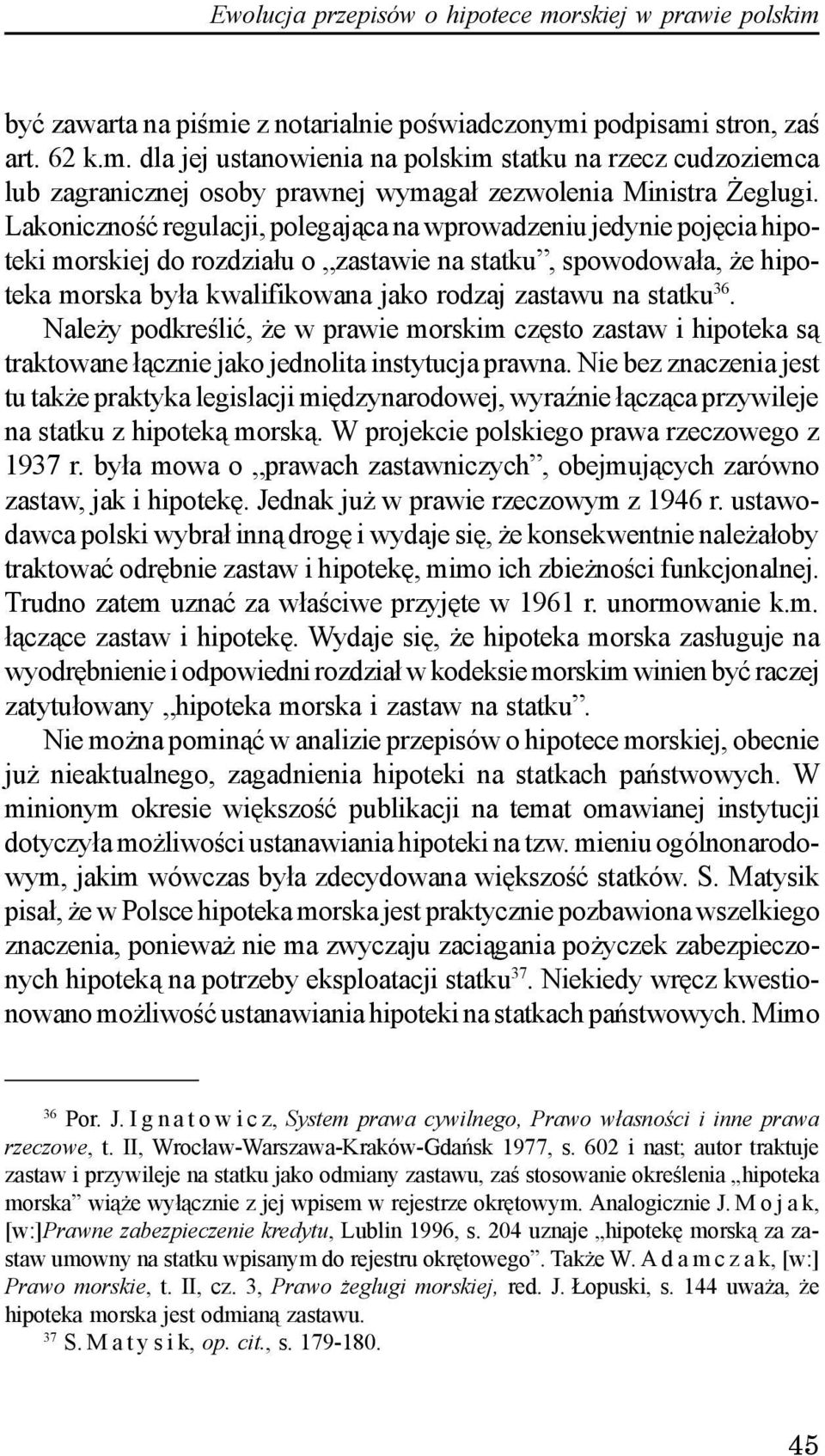 36. Nale y podkreœliæ, e w prawie morskim czêsto zastaw i hipoteka s¹ traktowane ³¹cznie jako jednolita instytucja prawna.