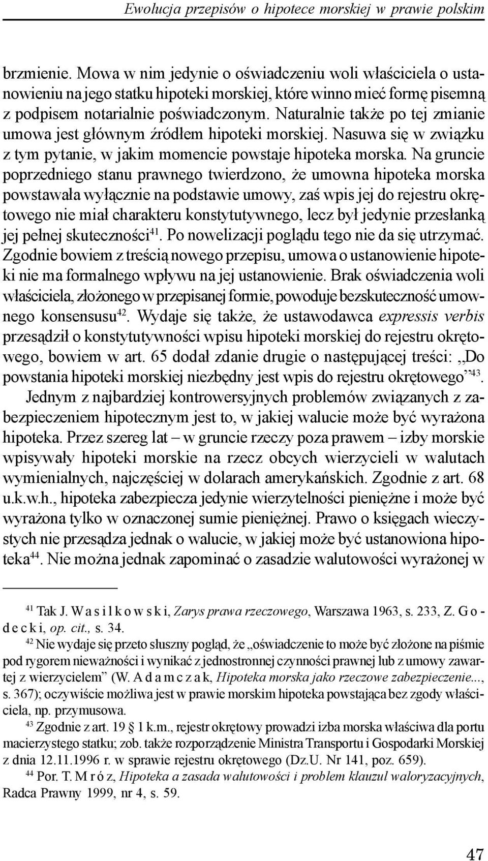 Naturalnie tak e po tej zmianie umowa jest g³ównym Ÿród³em hipoteki morskiej. Nasuwa siê w zwi¹zku z tym pytanie, w jakim momencie powstaje hipoteka morska.