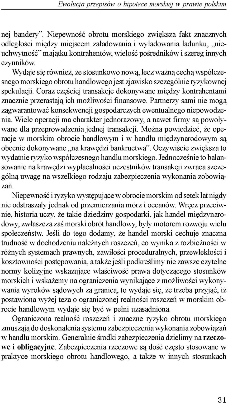 Wydaje siê równie, e stosunkowo now¹, lecz wa n¹ cech¹ wspó³czesnego morskiego obrotu handlowego jest zjawisko szczególnie ryzykownej spekulacji.