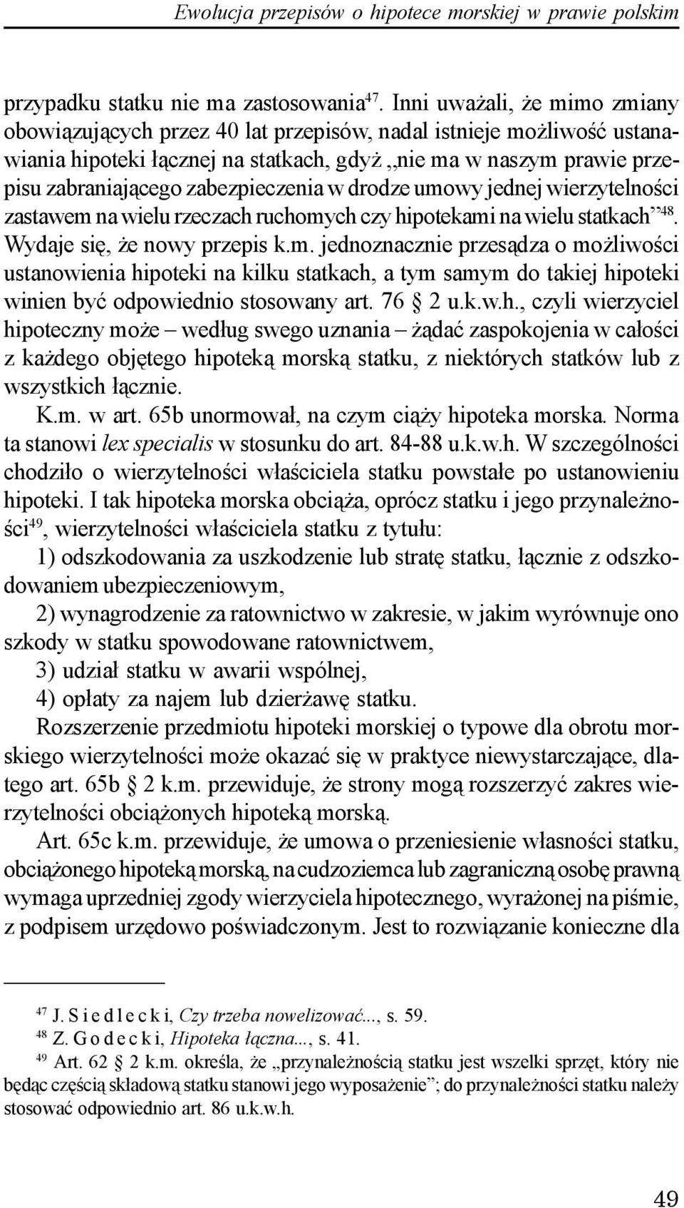 zabezpieczenia w drodze umowy jednej wierzytelnoœci zastawem na wielu rzeczach ruchomych czy hipotekami na wielu statkach 48. Wydaje siê, e nowy przepis k.m. jednoznacznie przes¹dza o mo liwoœci ustanowienia hipoteki na kilku statkach, a tym samym do takiej hipoteki winien byæ odpowiednio stosowany art.