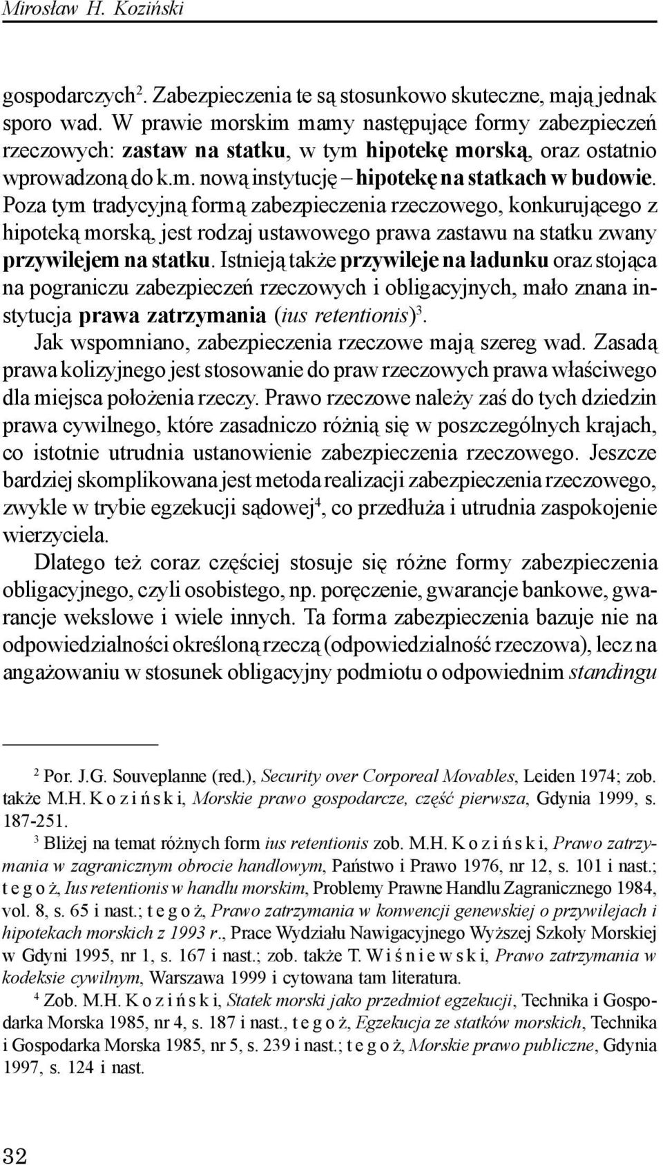 Poza tym tradycyjn¹ form¹ zabezpieczenia rzeczowego, konkuruj¹cego z hipotek¹ morsk¹, jest rodzaj ustawowego prawa zastawu na statku zwany przywilejem na statku.