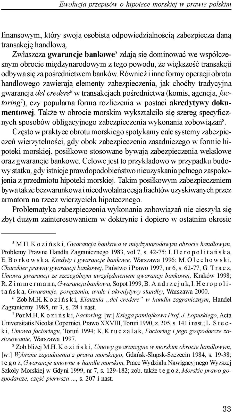 Równie i inne formy operacji obrotu handlowego zawieraj¹ elementy zabezpieczenia, jak choæby tradycyjna gwarancja del credere 6 w transakcjach poœrednictwa (komis, agencja, factoring 7 ), czy