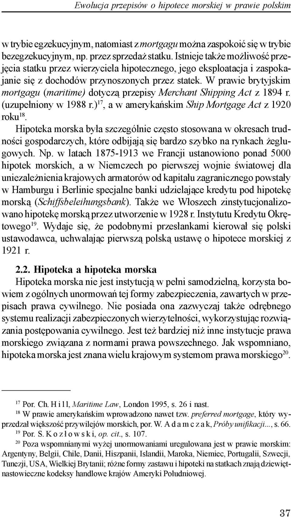 W prawie brytyjskim mortgagu (maritime) dotycz¹ przepisy Merchant Shipping Act z 1894 r. (uzupe³niony w 1988 r.) 17, a w amerykañskim Ship Mortgage Act z 1920 roku 18.