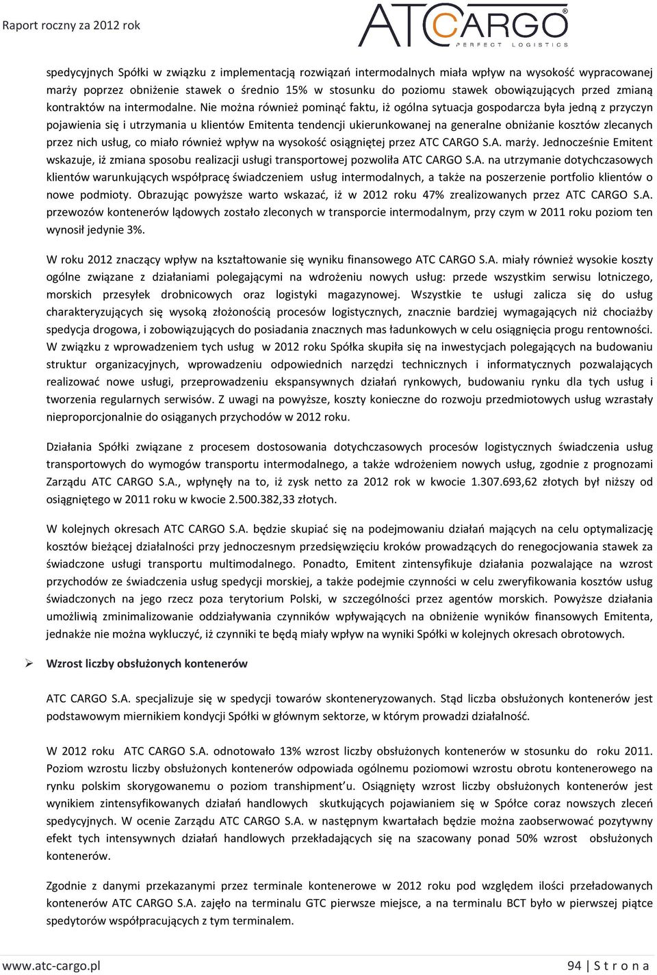 Nie można również pominąć faktu, iż ogólna sytuacja gospodarcza była jedną z przyczyn pojawienia się i utrzymania u klientów Emitenta tendencji ukierunkowanej na generalne obniżanie kosztów zlecanych