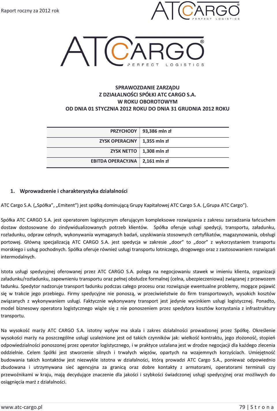 C Cargo S.A. ( Spółka, Emitent ) jest spółką dominującą Grupy Kapitałowej ATC Cargo S.A. ( Grupa ATC Cargo ). Spółka ATC CARGO S.A. jest operatorem logistycznym oferującym kompleksowe rozwiązania z zakresu zarzadzania łańcuchem dostaw dostosowane do zindywidualizowanych potrzeb klientów.