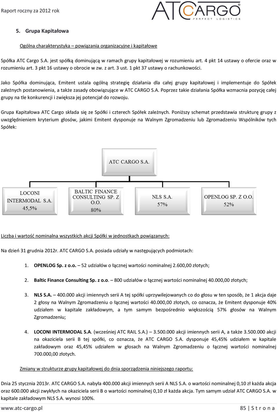 Jako Spółka dominująca, Emitent ustala ogólną strategię działania dla całej grupy kapitałowej i implementuje do Spółek zależnych postanowienia, a także zasady obowiązujące w AT