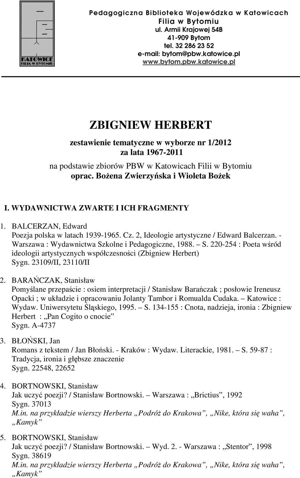 Bożena Zwierzyńska i Wioleta Bożek I. WYDAWNICTWA ZWARTE I ICH FRAGMENTY 1. BALCERZAN, Edward Poezja polska w latach 1939-1965. Cz. 2, Ideologie artystyczne / Edward Balcerzan.