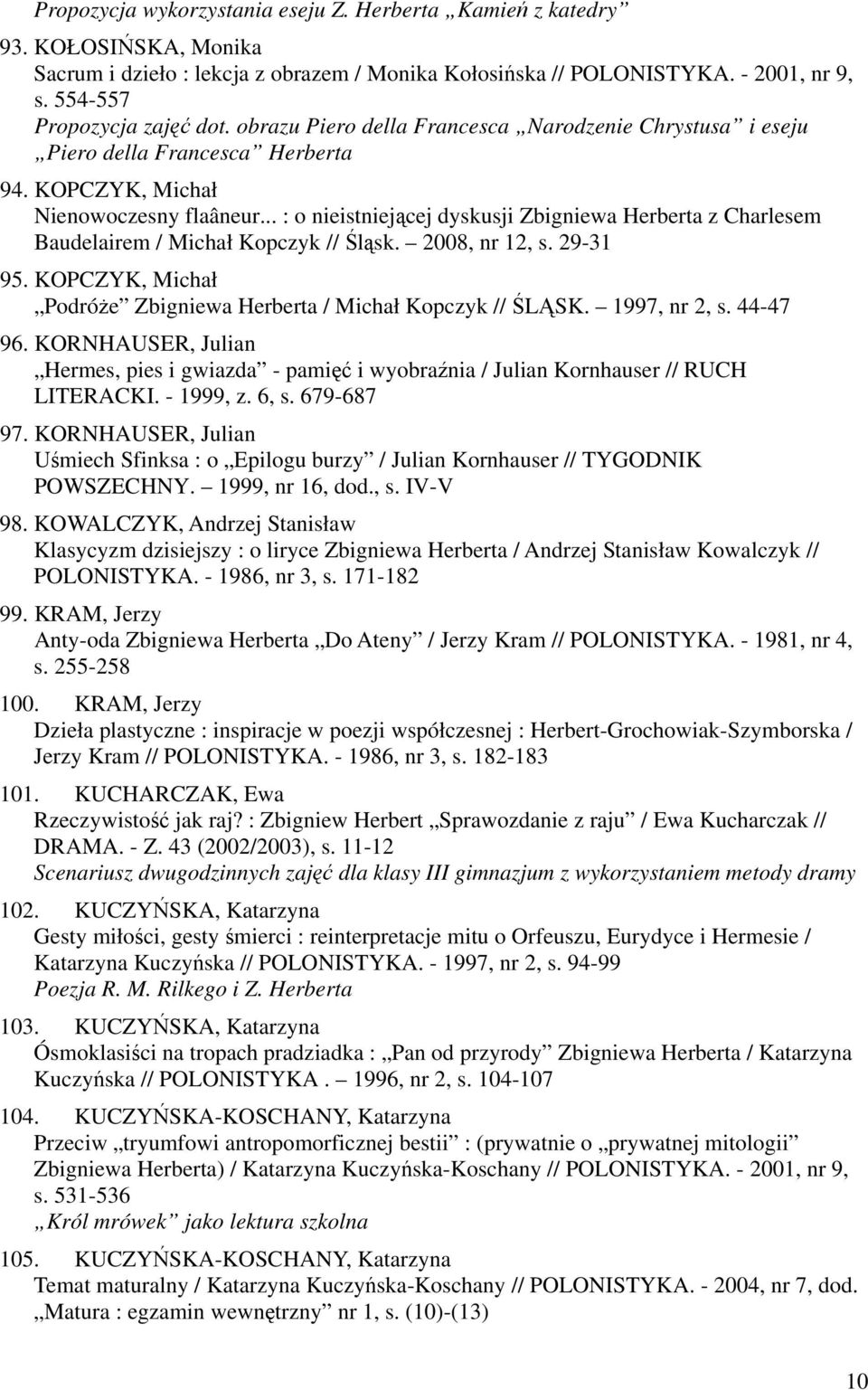 .. : o nieistniejącej dyskusji Zbigniewa Herberta z Charlesem Baudelairem / Michał Kopczyk // Śląsk. 2008, nr 12, s. 29-31 95. KOPCZYK, Michał Podróże Zbigniewa Herberta / Michał Kopczyk // ŚLĄSK.