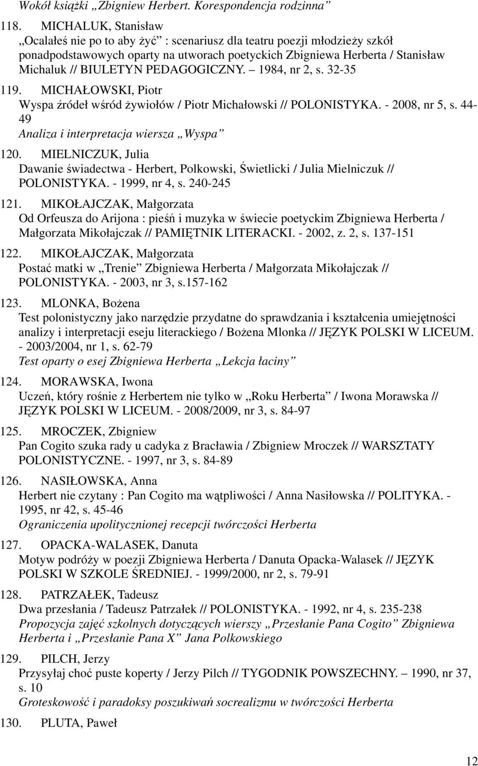 PEDAGOGICZNY. 1984, nr 2, s. 32-35 119. MICHAŁOWSKI, Piotr Wyspa źródeł wśród żywiołów / Piotr Michałowski // POLONISTYKA. - 2008, nr 5, s. 44-49 Analiza i interpretacja wiersza Wyspa 120.