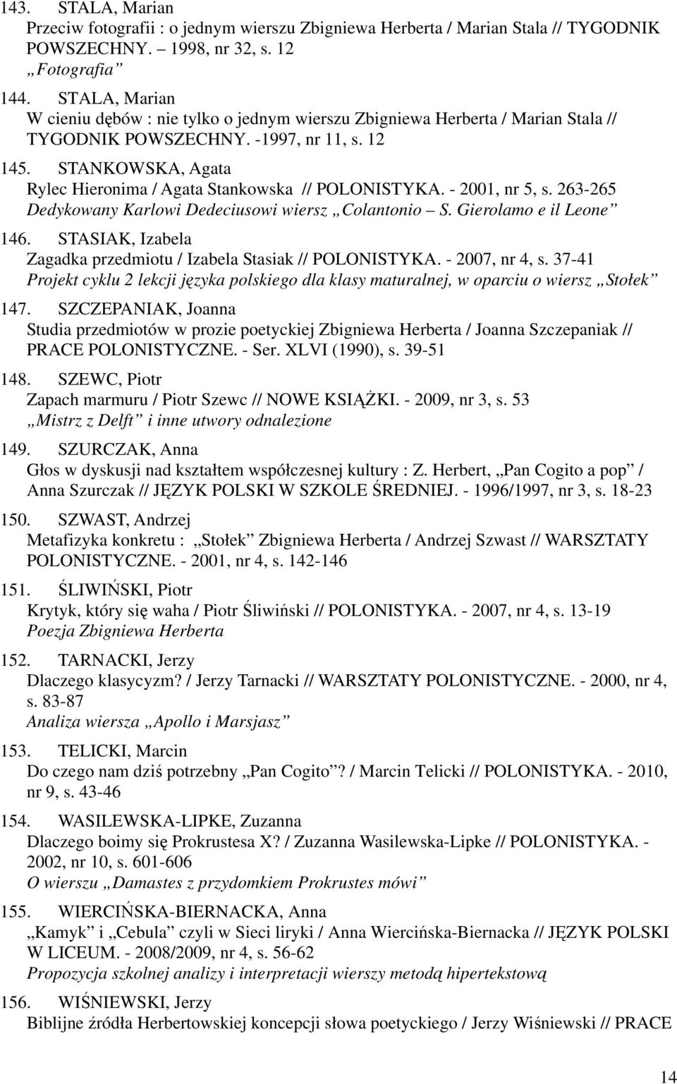 STANKOWSKA, Agata Rylec Hieronima / Agata Stankowska // POLONISTYKA. - 2001, nr 5, s. 263-265 Dedykowany Karlowi Dedeciusowi wiersz Colantonio S. Gierolamo e il Leone 146.