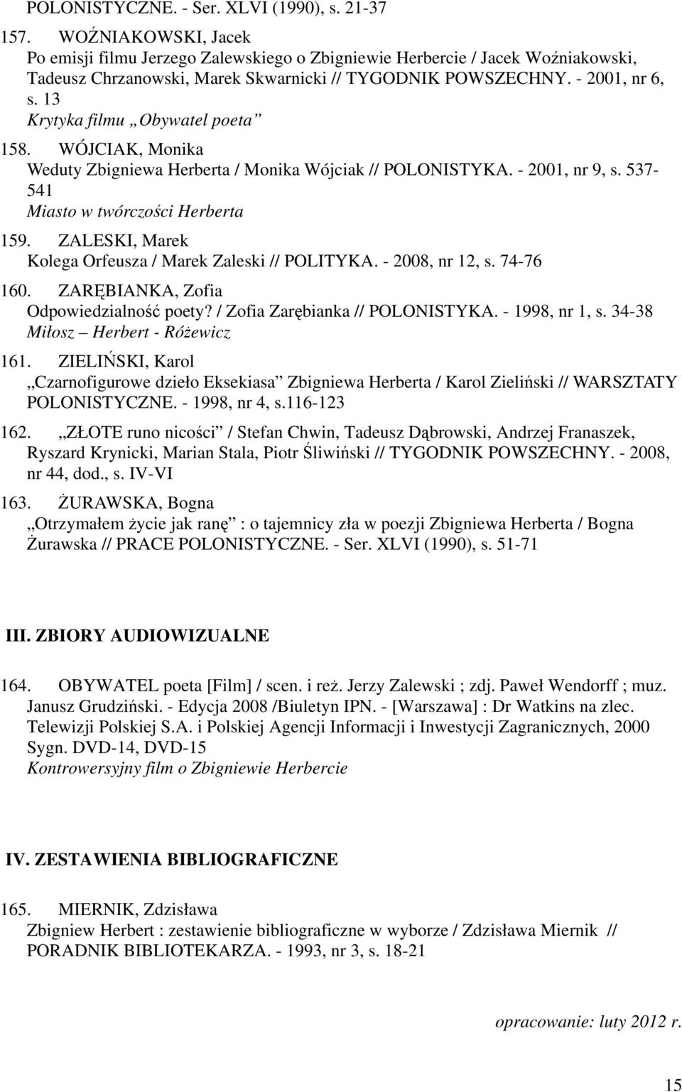 13 Krytyka filmu Obywatel poeta 158. WÓJCIAK, Monika Weduty Zbigniewa Herberta / Monika Wójciak // POLONISTYKA. - 2001, nr 9, s. 537-541 Miasto w twórczości Herberta 159.
