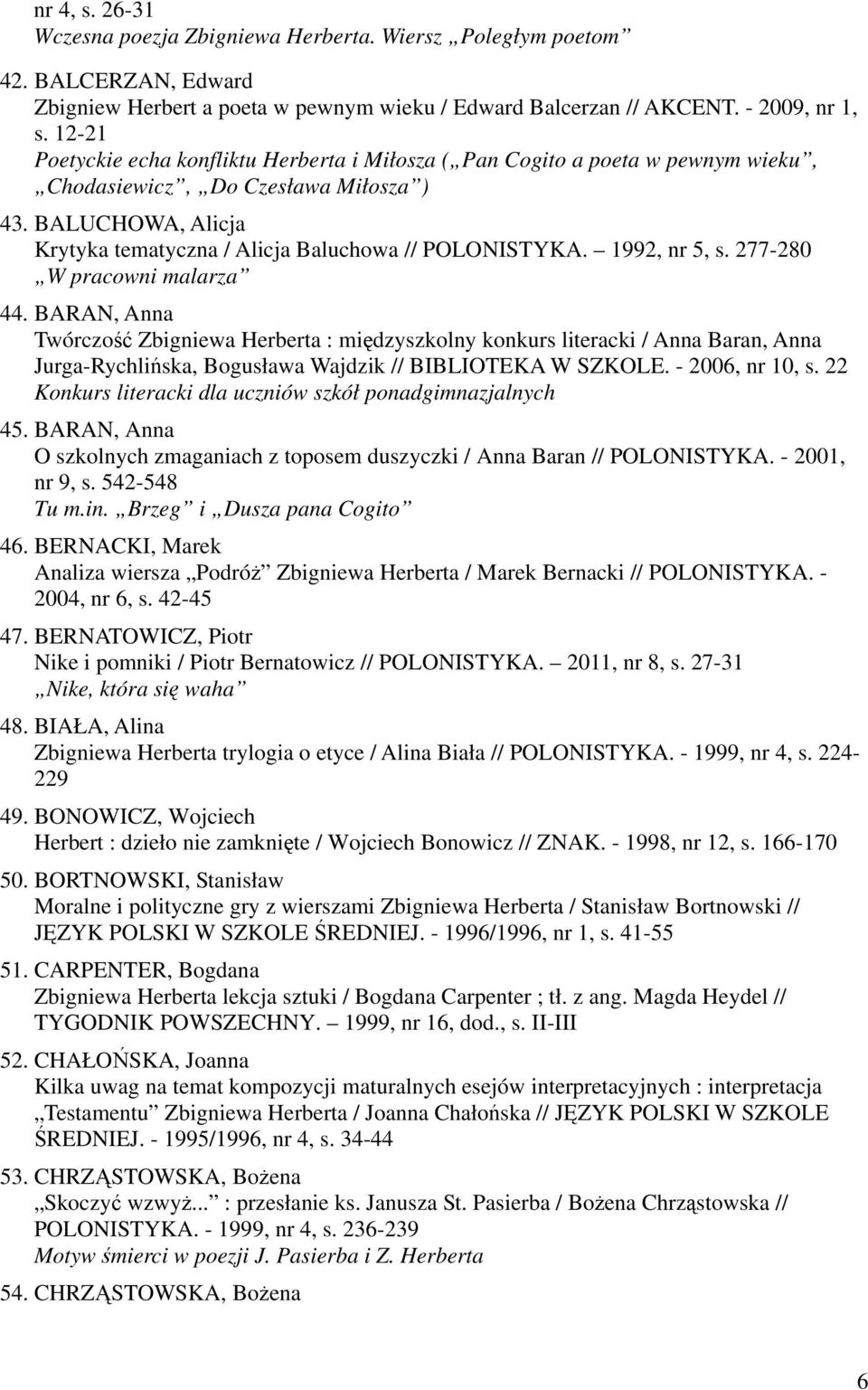 1992, nr 5, s. 277-280 W pracowni malarza 44. BARAN, Anna Twórczość Zbigniewa Herberta : międzyszkolny konkurs literacki / Anna Baran, Anna Jurga-Rychlińska, Bogusława Wajdzik // BIBLIOTEKA W SZKOLE.