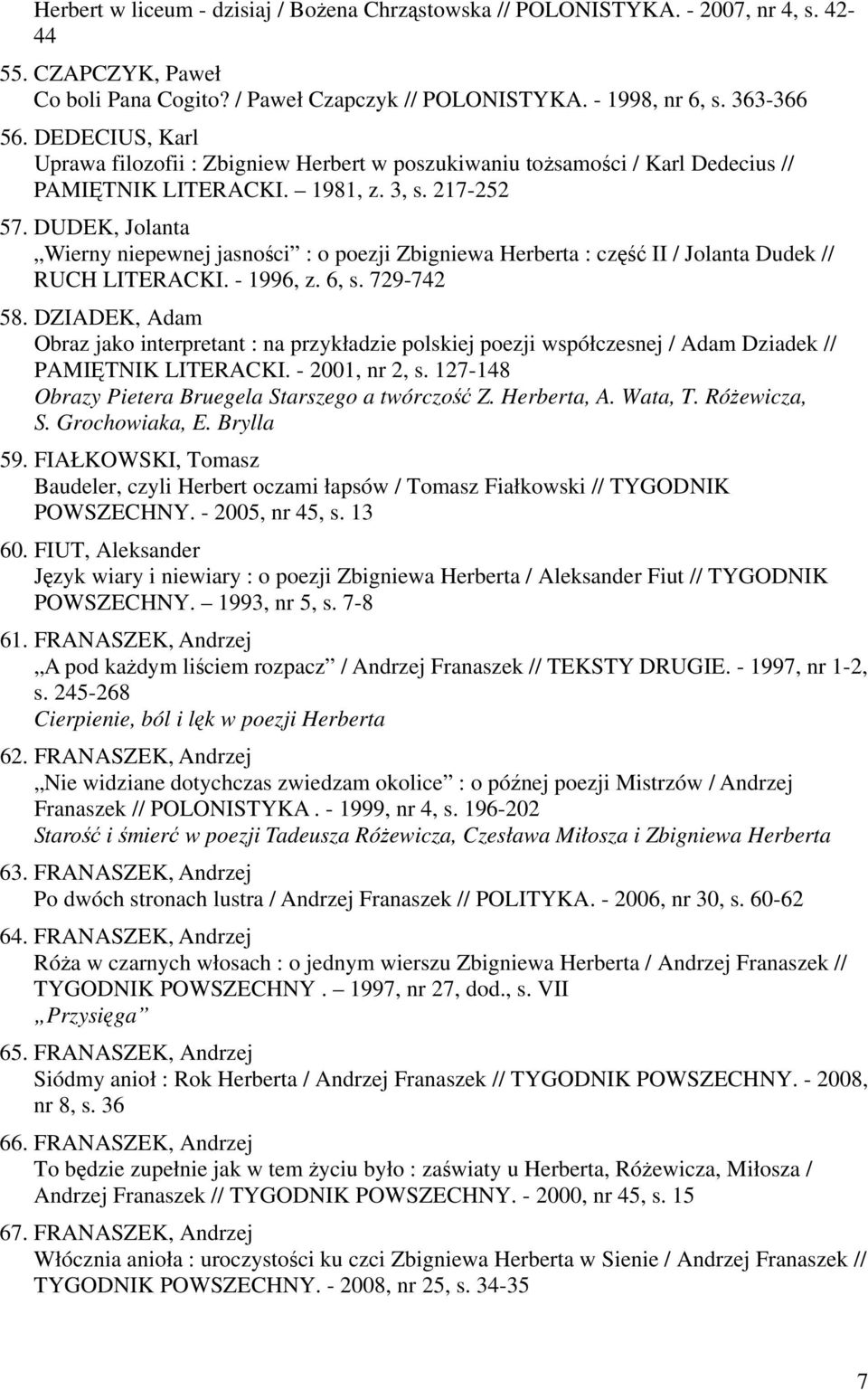 DUDEK, Jolanta Wierny niepewnej jasności : o poezji Zbigniewa Herberta : część II / Jolanta Dudek // RUCH LITERACKI. - 1996, z. 6, s. 729-742 58.