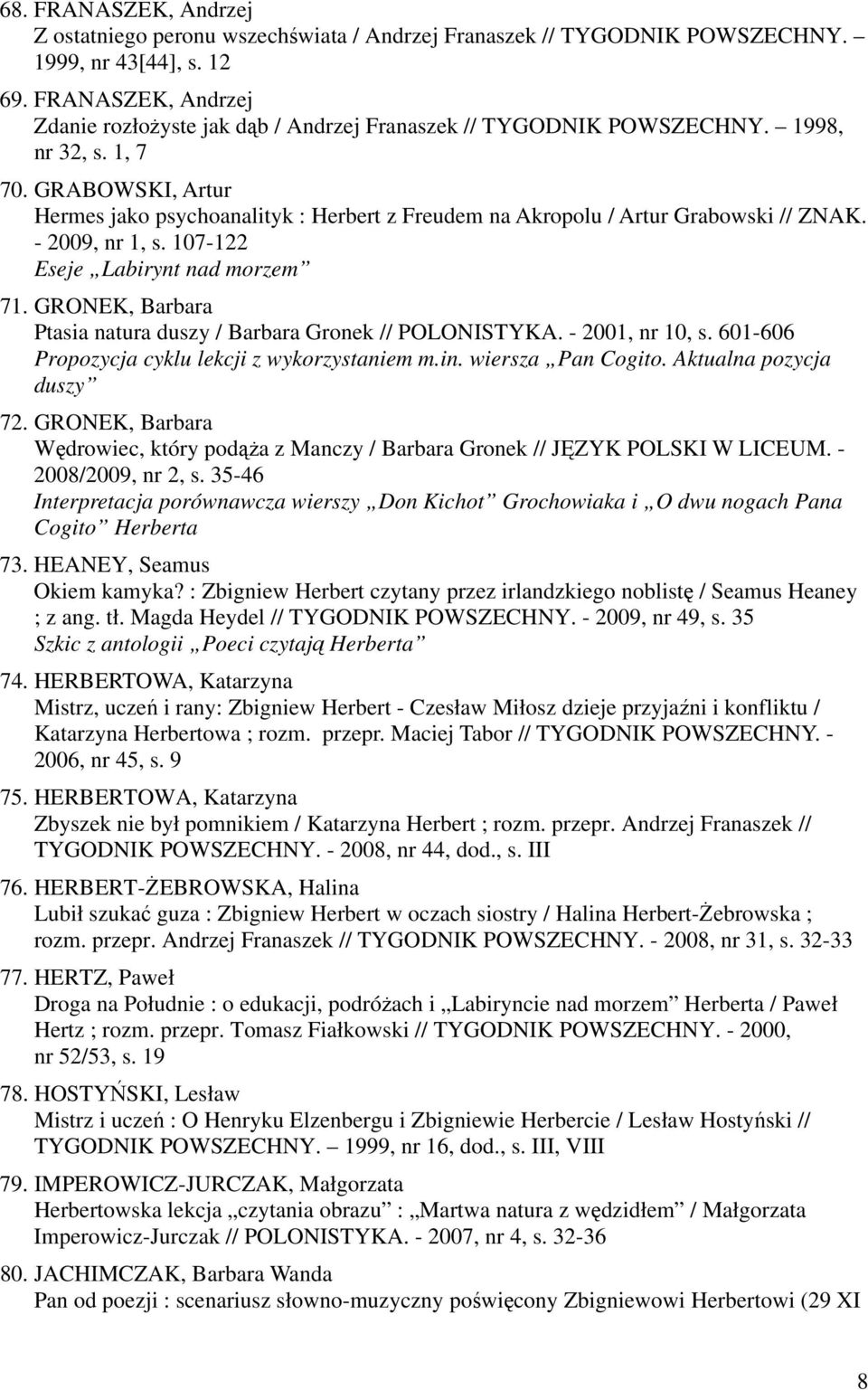 GRABOWSKI, Artur Hermes jako psychoanalityk : Herbert z Freudem na Akropolu / Artur Grabowski // ZNAK. - 2009, nr 1, s. 107-122 Eseje Labirynt nad morzem 71.