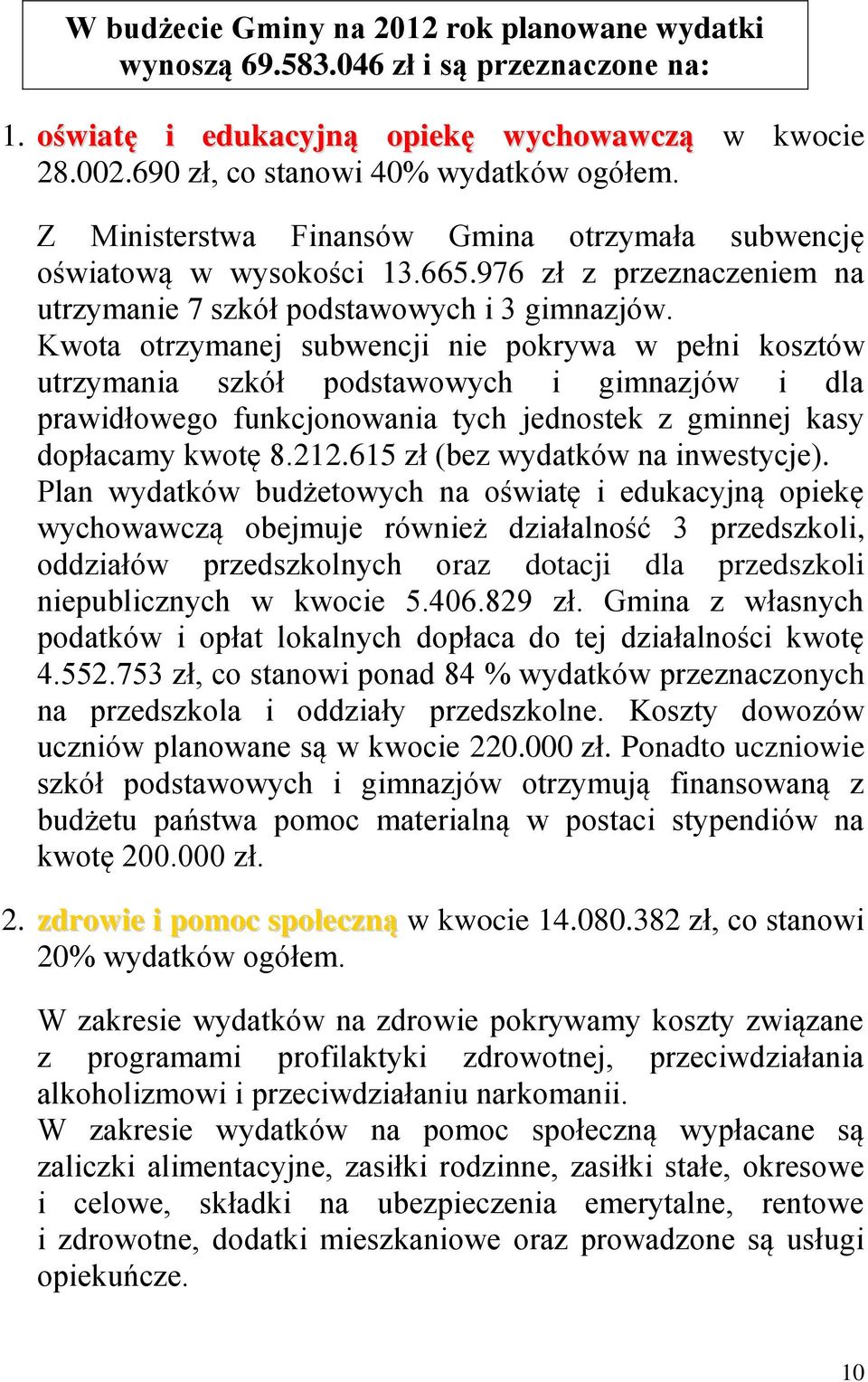Kwota otrzymanej subwencji nie pokrywa w pełni kosztów utrzymania szkół podstawowych i gimnazjów i dla prawidłowego funkcjonowania tych jednostek z gminnej kasy dopłacamy kwotę 8.212.