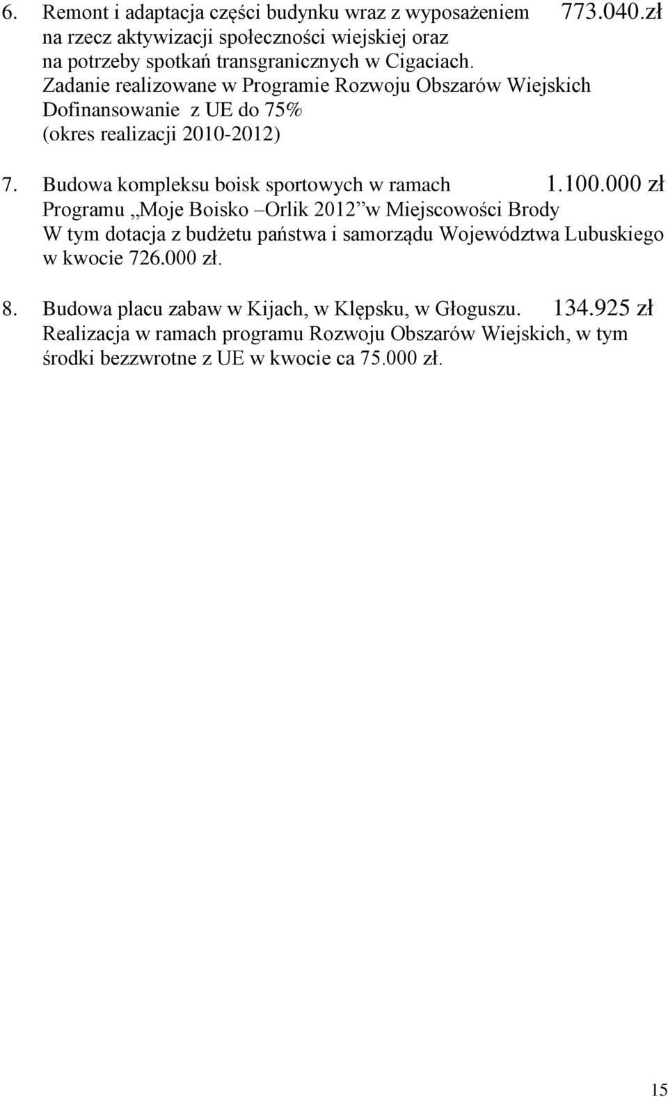 Zadanie realizowane w Programie Rozwoju Obszarów Wiejskich Dofinansowanie z UE do 75% (okres realizacji 2010-2012) 7. Budowa kompleksu boisk sportowych w ramach 1.