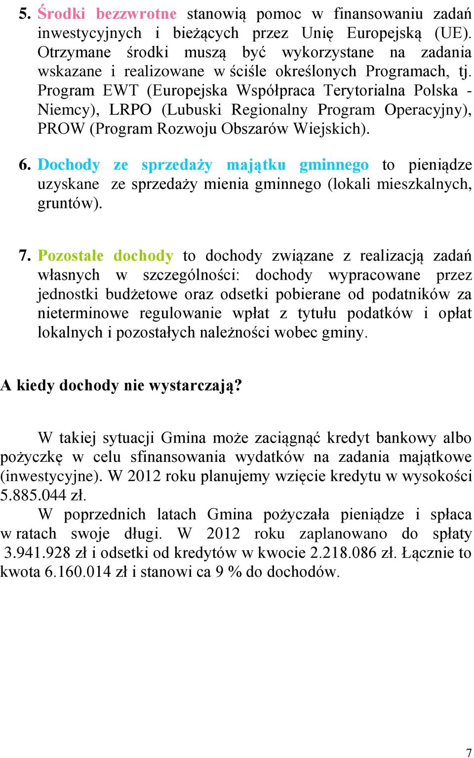 Program EWT (Europejska Współpraca Terytorialna Polska - Niemcy), LRPO (Lubuski Regionalny Program Operacyjny), PROW (Program Rozwoju Obszarów Wiejskich). 6.