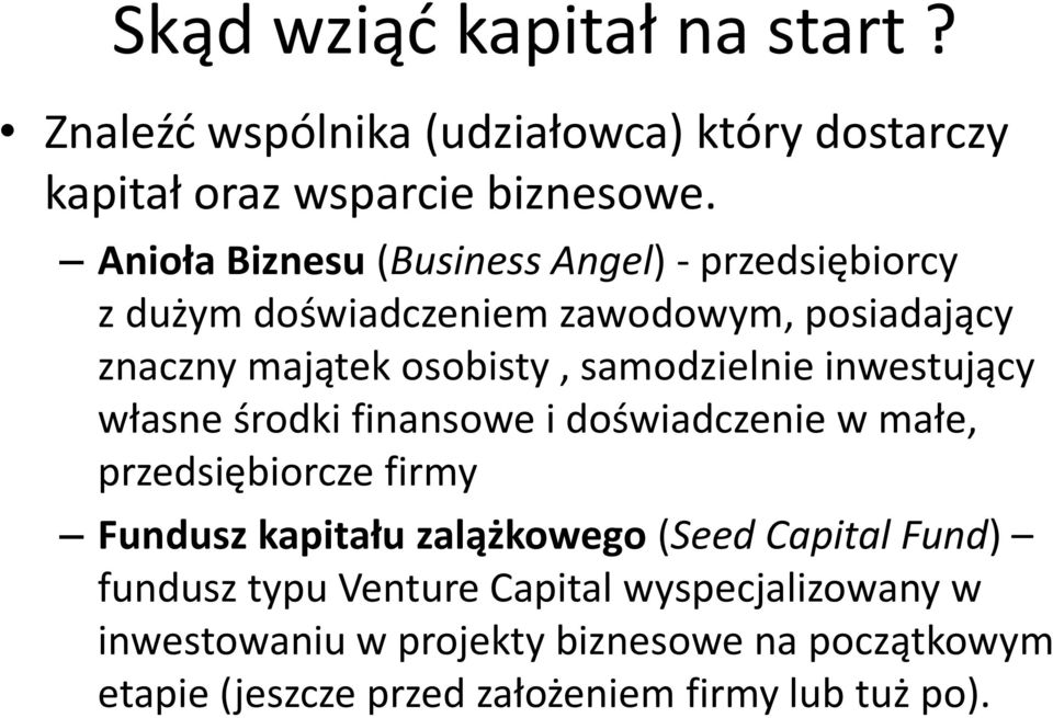 samodzielnie inwestujący własne środki finansowe i doświadczenie w małe, przedsiębiorcze firmy Fundusz kapitału zalążkowego (Seed