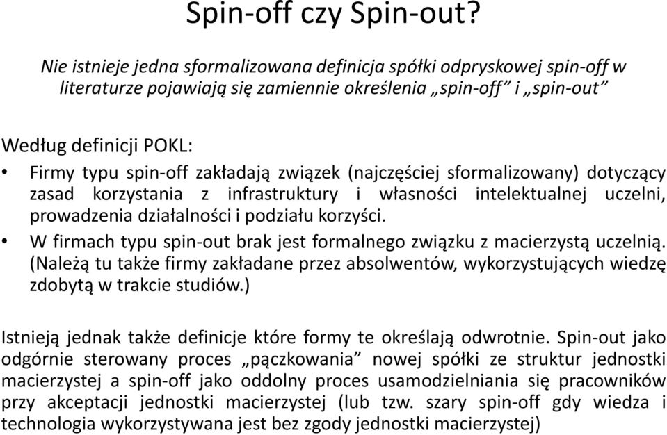 związek (najczęściej sformalizowany) dotyczący zasad korzystania z infrastruktury i własności intelektualnej uczelni, prowadzenia działalności i podziału korzyści.