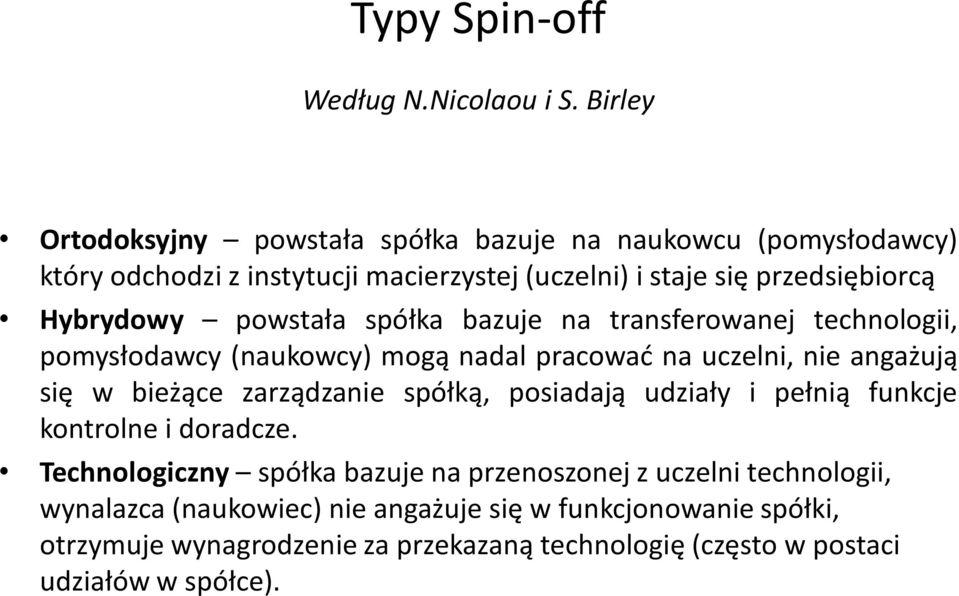 Hybrydowy powstała spółka bazuje na transferowanej technologii, pomysłodawcy (naukowcy) mogą nadal pracowad na uczelni, nie angażują się w bieżące