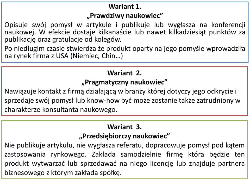 Po niedługim czasie stwierdza że produkt oparty na jego pomyśle wprowadziła na rynek firma z USA (Niemiec, Chin ) Wariant 2.