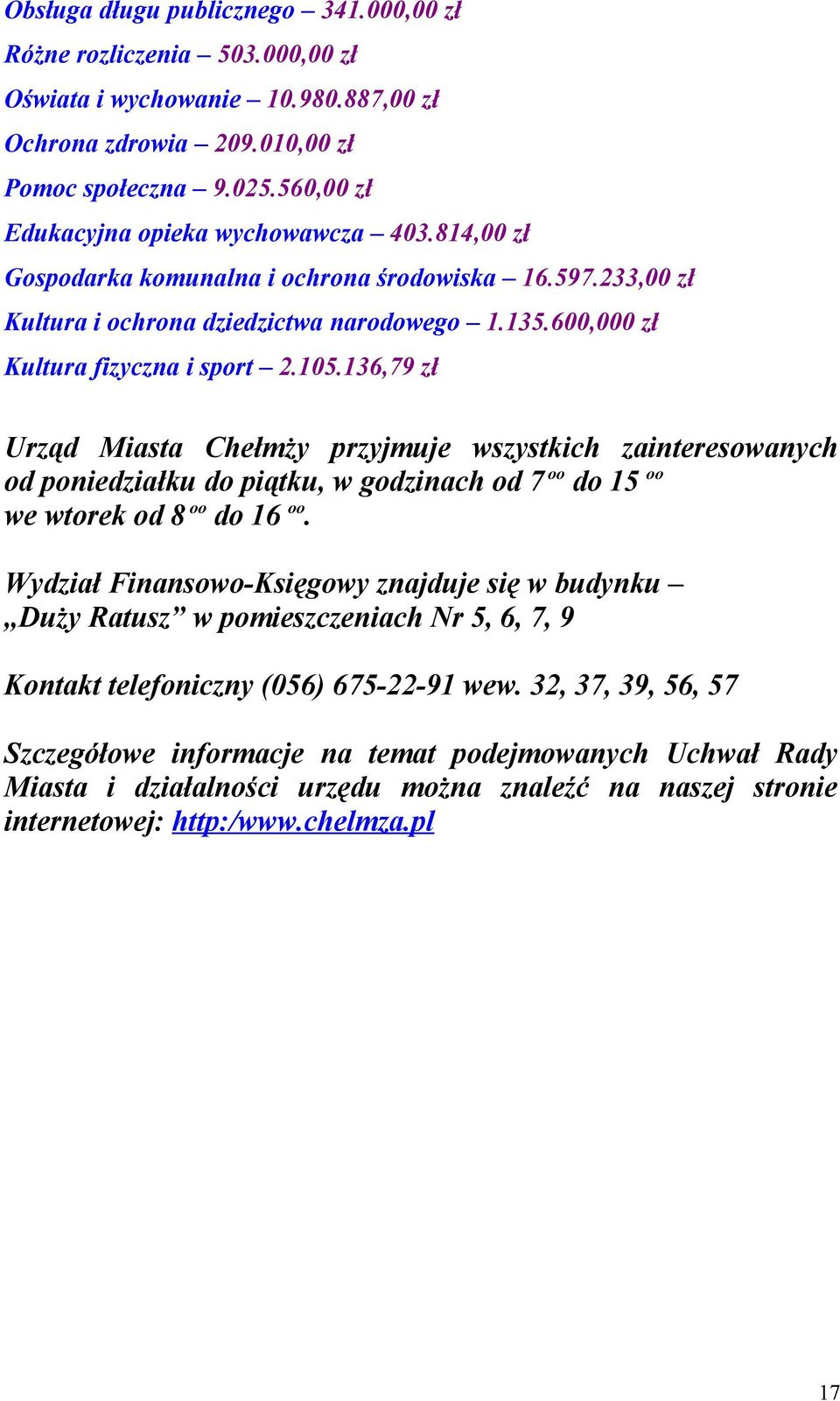 105.136,79 zł Urząd Miasta Chełmży przyjmuje wszystkich zainteresowanych od poniedziałku do piątku, w godzinach od 7 oo do 15 oo we wtorek od 8 oo do 16 oo.