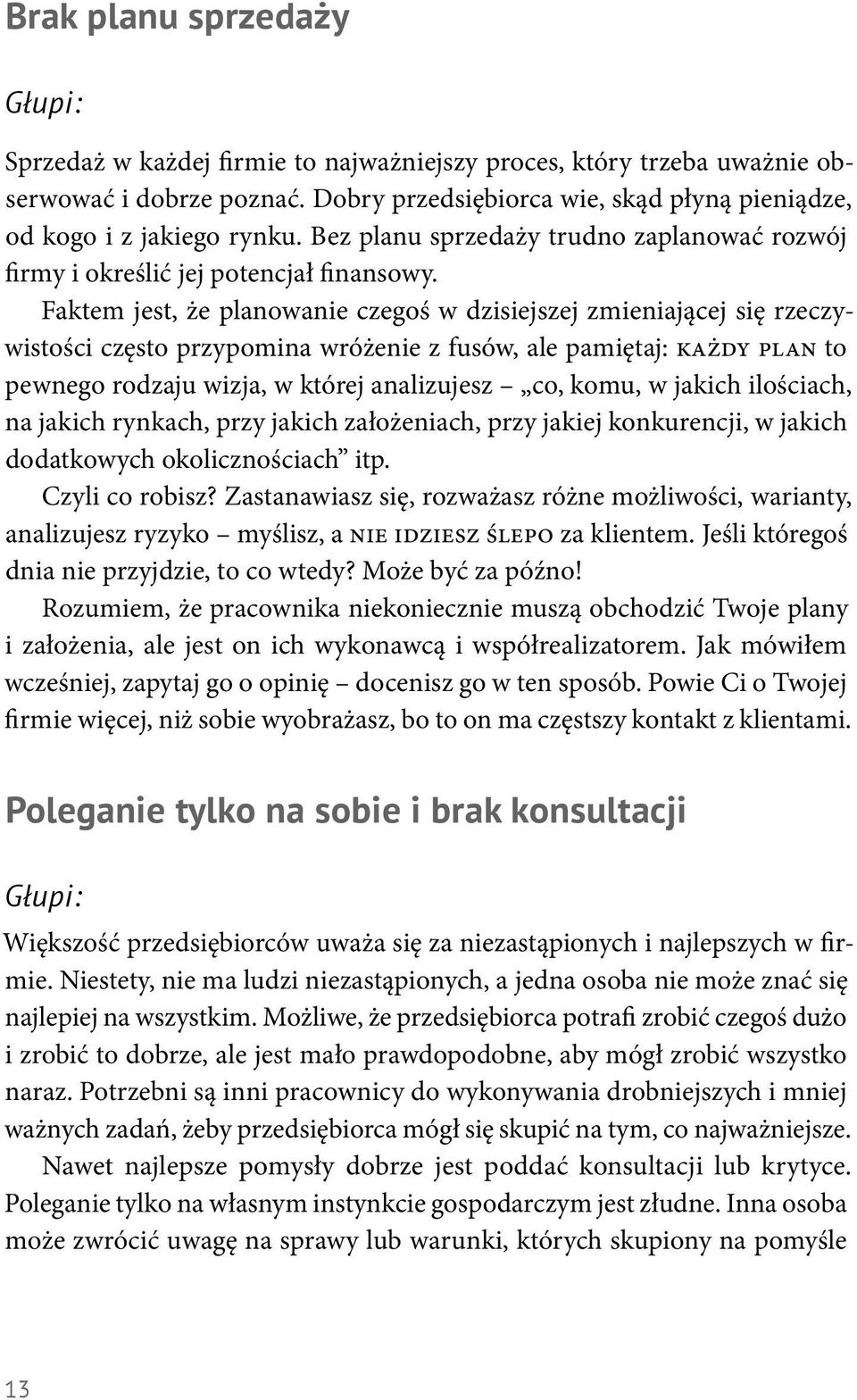 Faktem jest, że planowanie czegoś w dzisiejszej zmieniającej się rzeczywistości często przypomina wróżenie z fusów, ale pamiętaj: każdy plan to pewnego rodzaju wizja, w której analizujesz co, komu, w