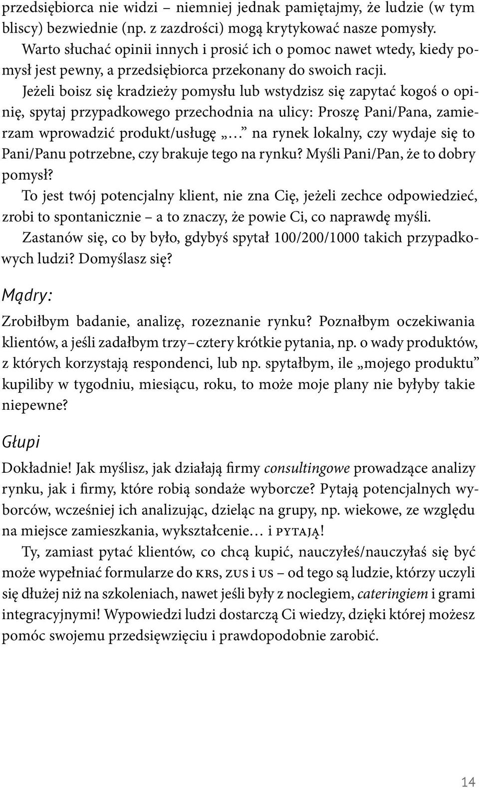 Jeżeli boisz się kradzieży pomysłu lub wstydzisz się zapytać kogoś o opinię, spytaj przypadkowego przechodnia na ulicy: Proszę Pani/Pana, zamierzam wprowadzić produkt/usługę na rynek lokalny, czy