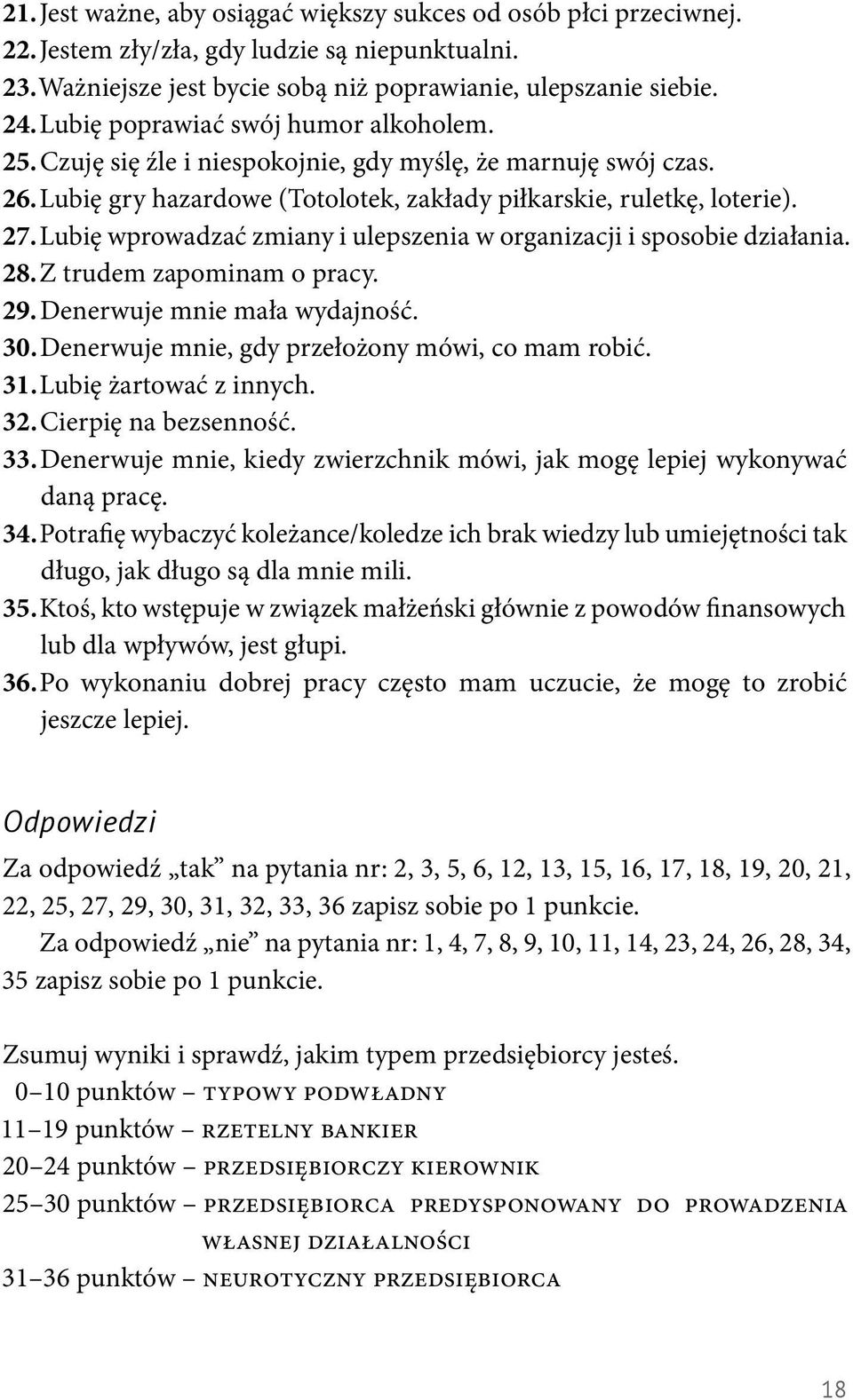 Lubię wprowadzać zmiany i ulepszenia w organizacji i sposobie działania. 28. Z trudem zapominam o pracy. 29. Denerwuje mnie mała wydajność. 30. Denerwuje mnie, gdy przełożony mówi, co mam robić. 31.