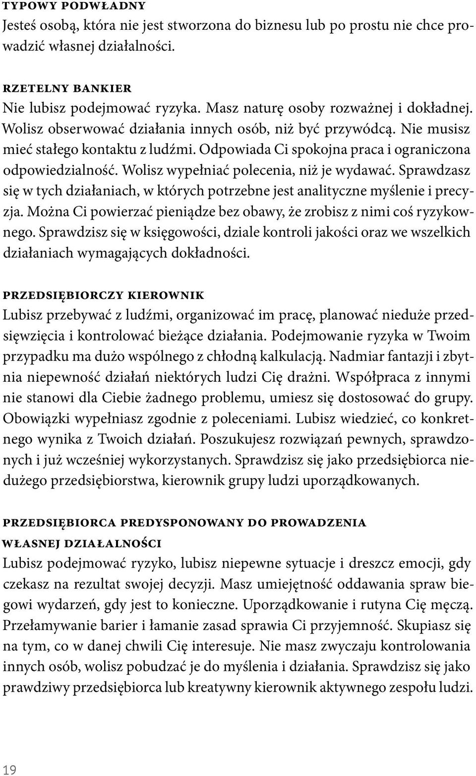 Odpowiada Ci spokojna praca i ograniczona odpowiedzialność. Wolisz wypełniać polecenia, niż je wydawać. Sprawdzasz się w tych działaniach, w których potrzebne jest analityczne myślenie i precyzja.