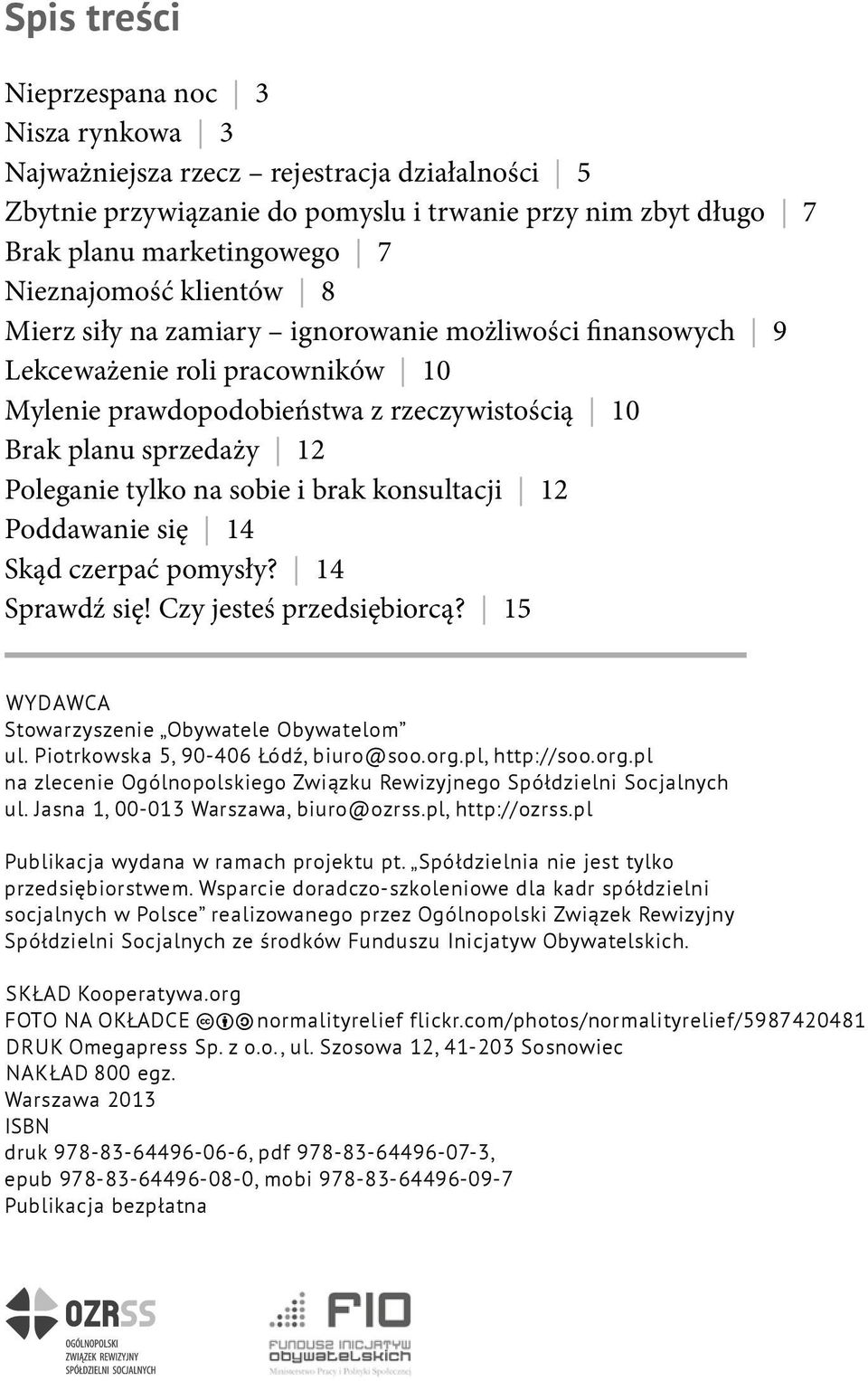 i brak konsultacji 12 Poddawanie się 14 Skąd czerpać pomysły? 14 Sprawdź się! Czy jesteś przedsiębiorcą? 15 Wydawca Stowarzyszenie Obywatele Obywatelom ul. Piotrkowska 5, 90-406 Łódź, biuro@soo.org.