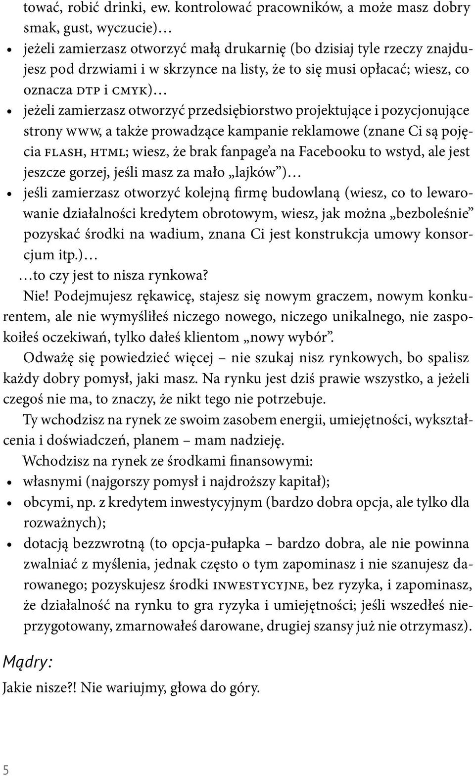 opłacać; wiesz, co oznacza dtp i cmyk) jeżeli zamierzasz otworzyć przedsiębiorstwo projektujące i pozycjonujące strony www, a także prowadzące kampanie reklamowe (znane Ci są pojęcia flash, html;